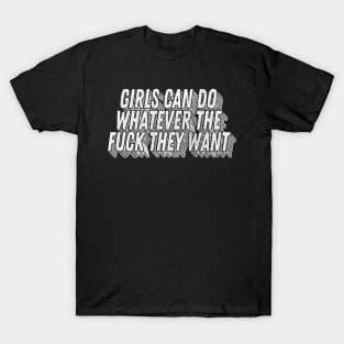 Girls Can Do Whatever The F*ck They Want - Feminist Statement Design T-Shirt